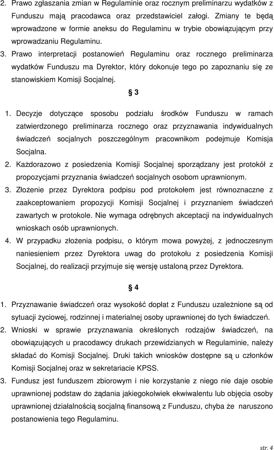 Prawo interpretacji postanowień Regulaminu oraz rocznego preliminarza wydatków Funduszu ma Dyrektor, który dokonuje tego po zapoznaniu się ze stanowiskiem Komisji Socjalnej. 3 1.