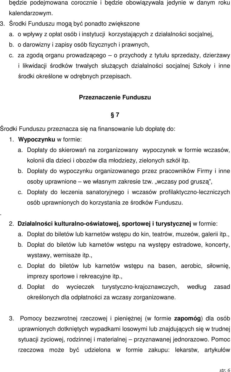 za zgodą organu prowadzącego o przychody z tytułu sprzedaŝy, dzierŝawy i likwidacji środków trwałych słuŝących działalności socjalnej Szkoły i inne środki określone w odrębnych przepisach.