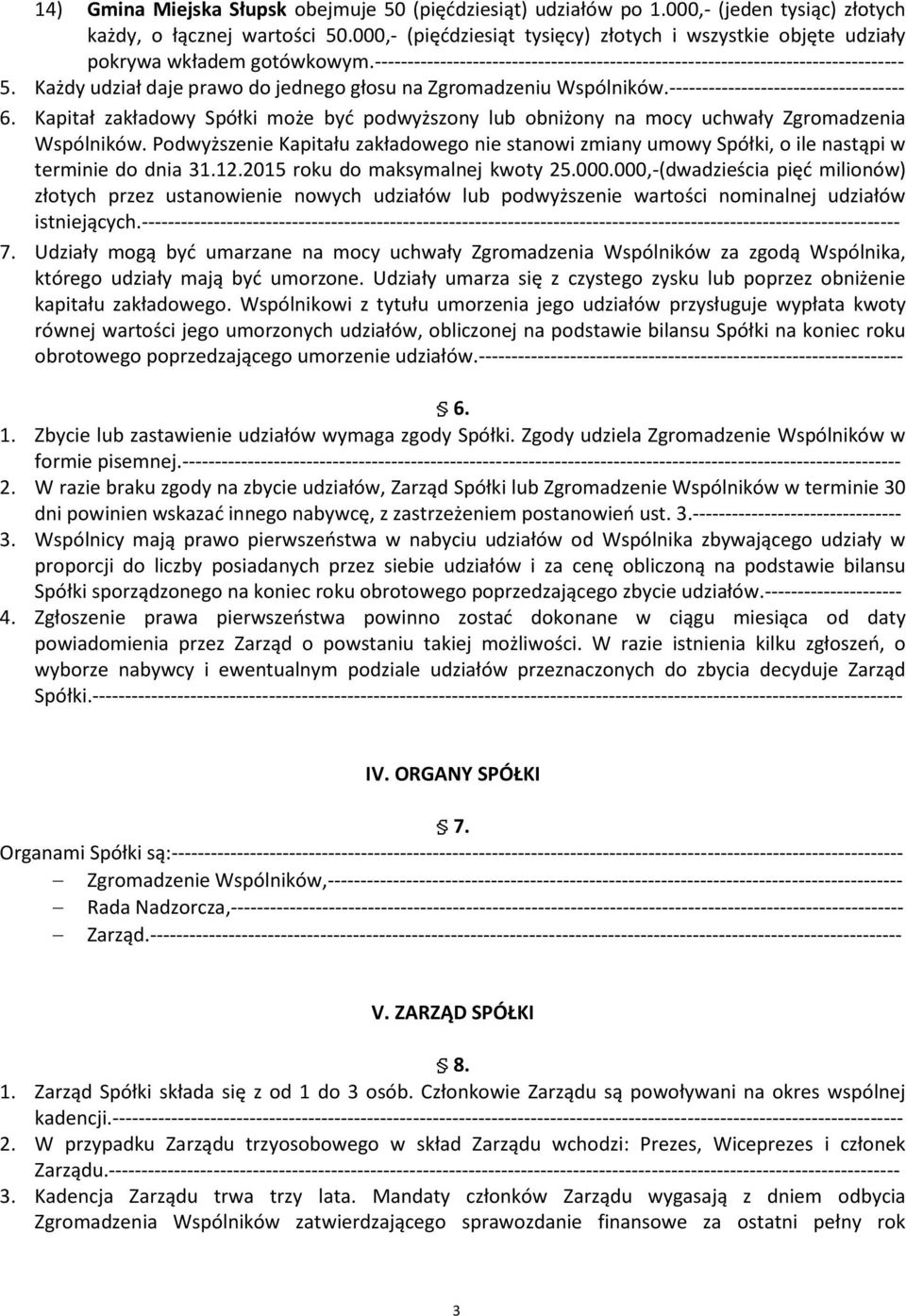 Każdy udział daje prawo do jednego głosu na Zgromadzeniu Wspólników.------------------------------------ 6.