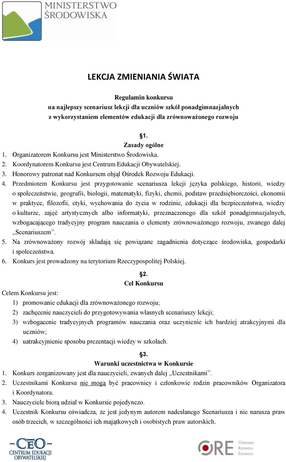 Przedmiotem Konkursu jest przygotowanie scenariusza lekcji języka polskiego, historii, wiedzy o społeczeństwie, geografii, biologii, matematyki, fizyki, chemii, podstaw przedsiębiorczości, ekonomii w