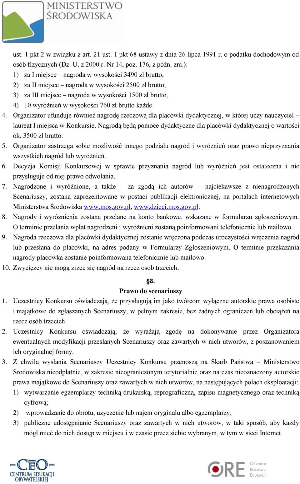 brutto każde. 4. Organizator ufunduje również nagrodę rzeczową dla placówki dydaktycznej, w której uczy nauczyciel laureat I miejsca w Konkursie.