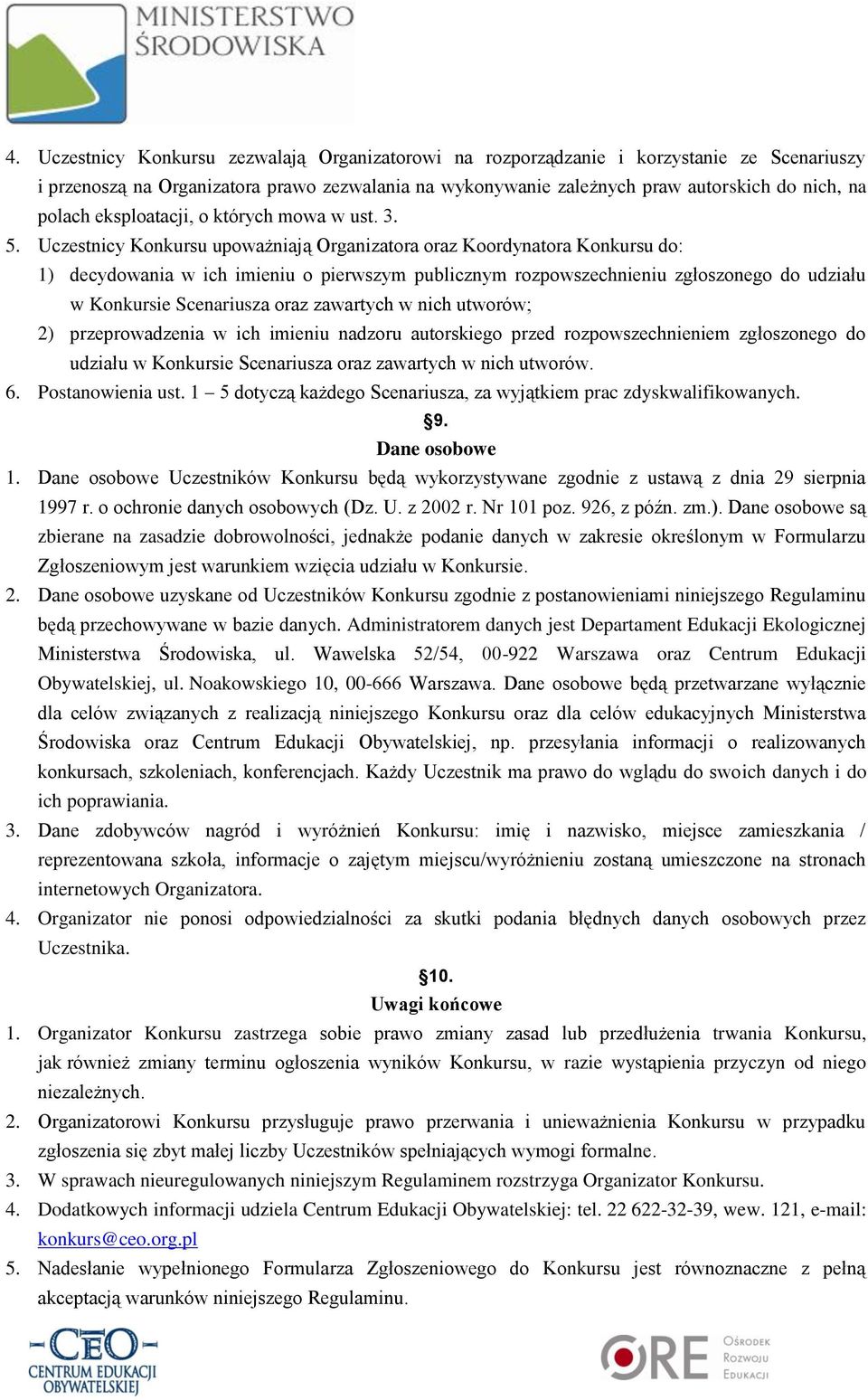 Uczestnicy Konkursu upoważniają Organizatora oraz Koordynatora Konkursu do: 1) decydowania w ich imieniu o pierwszym publicznym rozpowszechnieniu zgłoszonego do udziału w Konkursie Scenariusza oraz