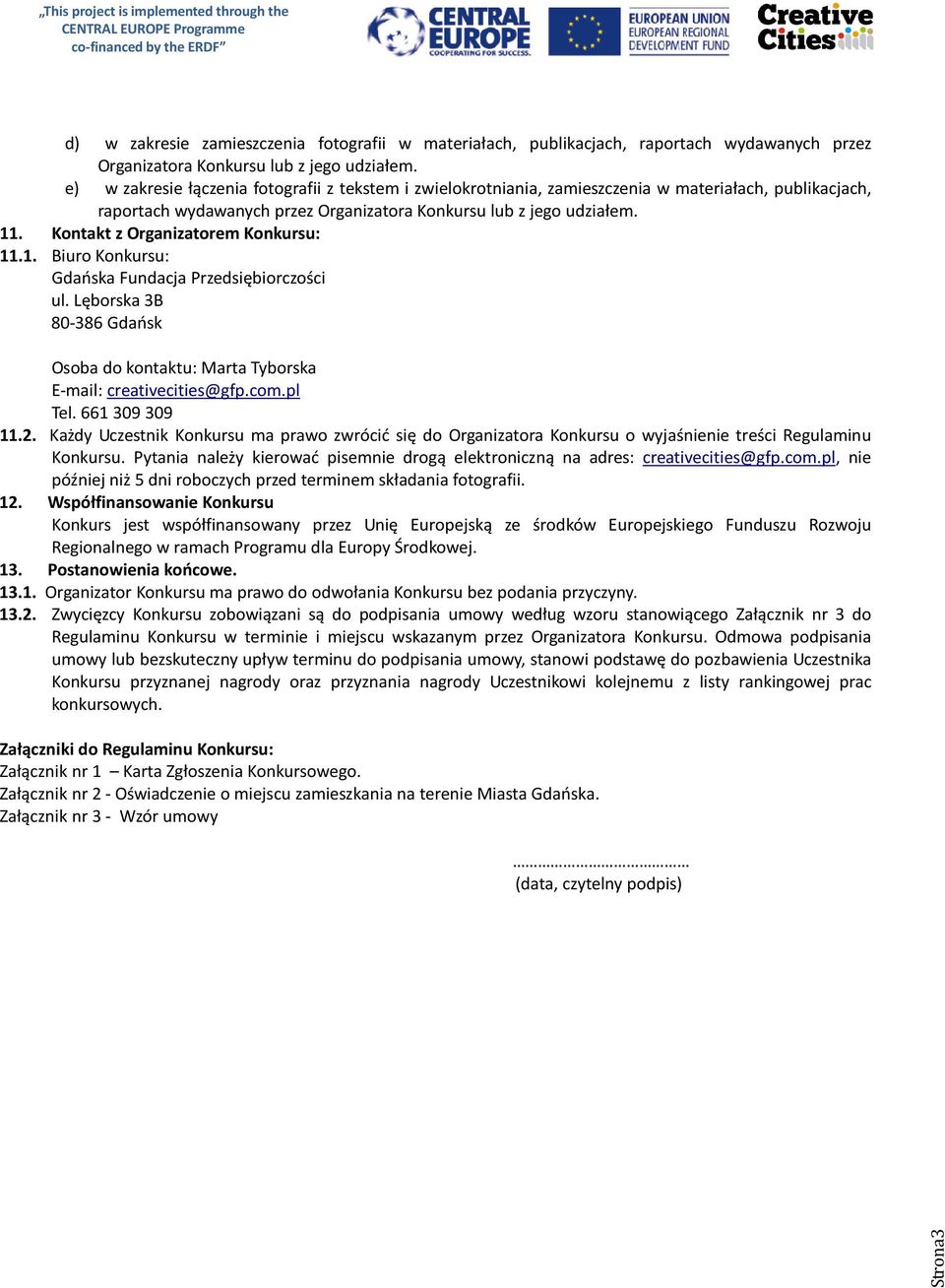Kontakt z Organizatorem Konkursu: 11.1. Biuro Konkursu: Gdańska Fundacja Przedsiębiorczości ul. Lęborska 3B 80-386 Gdańsk Osoba do kontaktu: Marta Tyborska E-mail: creativecities@gfp.com.pl Tel.