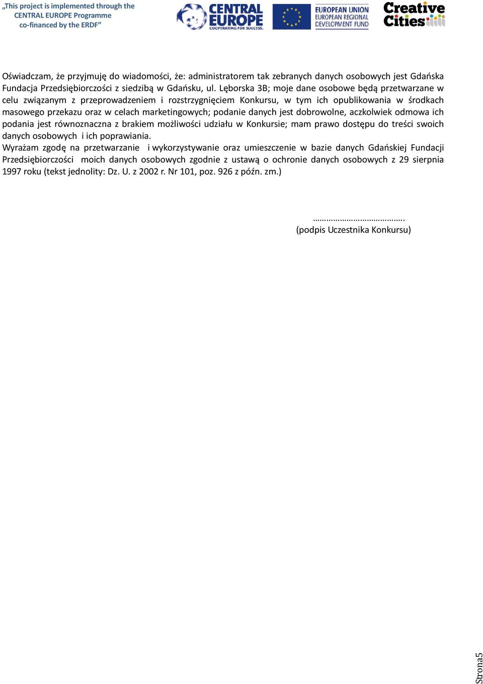 podanie danych jest dobrowolne, aczkolwiek odmowa ich podania jest równoznaczna z brakiem możliwości udziału w Konkursie; mam prawo dostępu do treści swoich danych osobowych i ich poprawiania.