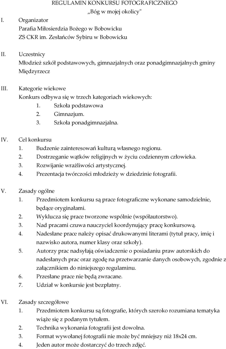 Gimnazjum. 3. Szkoła ponadgimnazjalna. IV. Cel konkursu 1. Budzenie zainteresowań kulturą własnego regionu. 2. Dostrzeganie wątków religijnych w życiu codziennym człowieka. 3. Rozwijanie wrażliwości artystycznej.