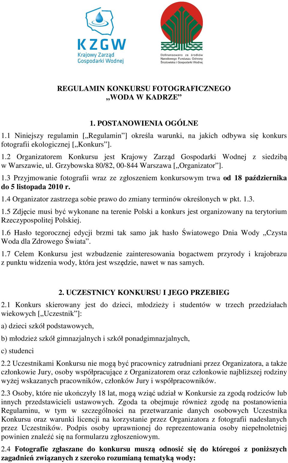 1.3. 1.5 Zdjęcie musi być wykonane na terenie Polski a konkurs jest organizowany na terytorium Rzeczypospolitej Polskiej. 1.6 Hasło tegorocznej edycji brzmi tak samo jak hasło Światowego Dnia Wody Czysta Woda dla Zdrowego Świata.