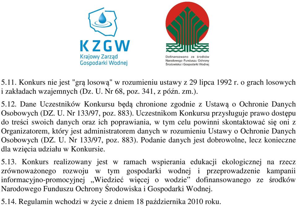 Uczestnikom Konkursu przysługuje prawo dostępu do treści swoich danych oraz ich poprawiania, w tym celu powinni skontaktować się oni z Organizatorem, który jest administratorem danych w rozumieniu