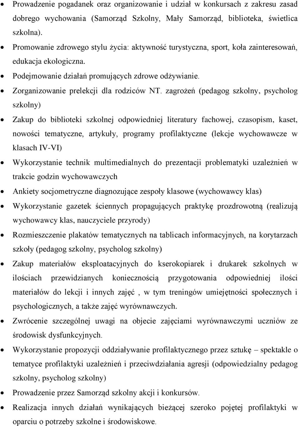 zagrożeń (pedagog szkolny, psycholog szkolny) Zakup do biblioteki szkolnej odpowiedniej literatury fachowej, czasopism, kaset, nowości tematyczne, artykuły, programy profilaktyczne (lekcje