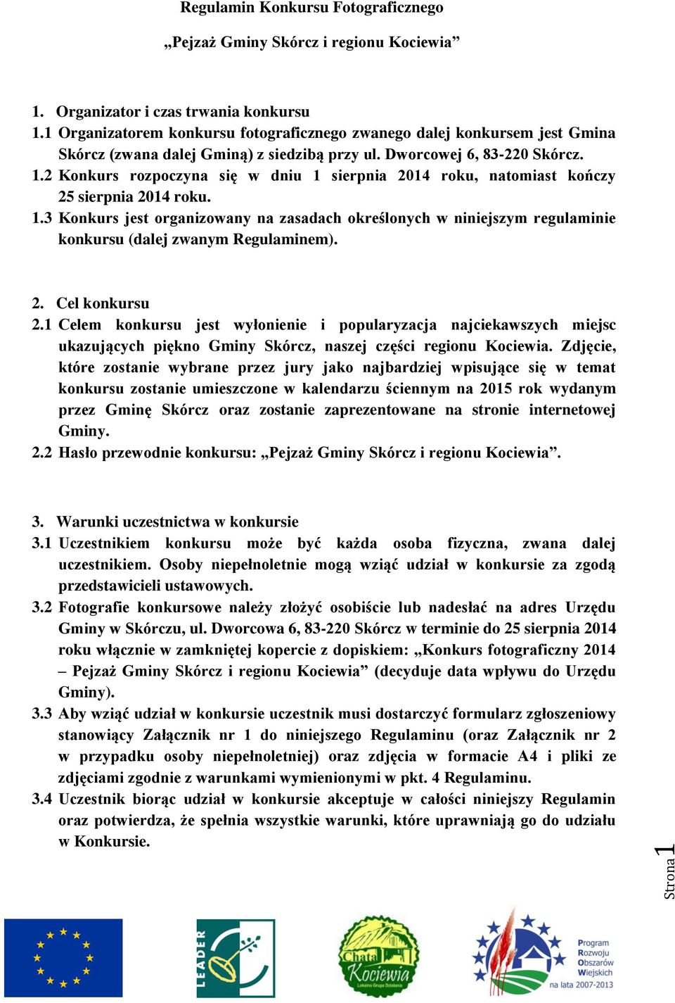 2 Konkurs rozpoczyna się w dniu 1 sierpnia 2014 roku, natomiast kończy 25 sierpnia 2014 roku. 1.3 Konkurs jest organizowany na zasadach określonych w niniejszym regulaminie konkursu (dalej zwanym Regulaminem).