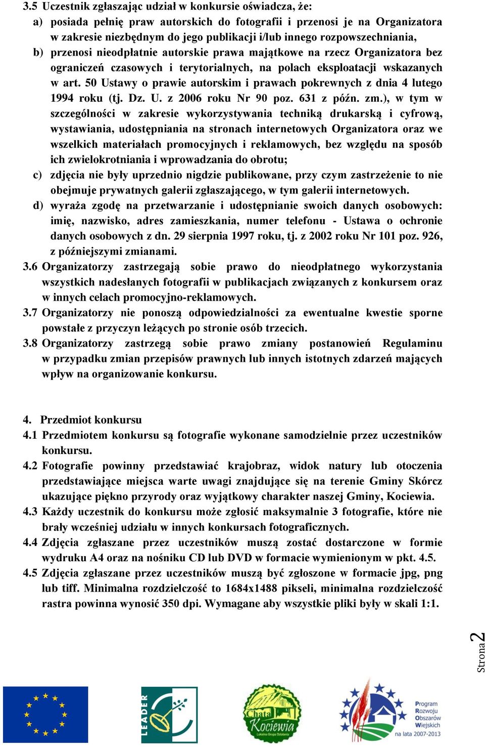 rozpowszechniania, b) przenosi nieodpłatnie autorskie prawa majątkowe na rzecz Organizatora bez ograniczeń czasowych i terytorialnych, na polach eksploatacji wskazanych w art.