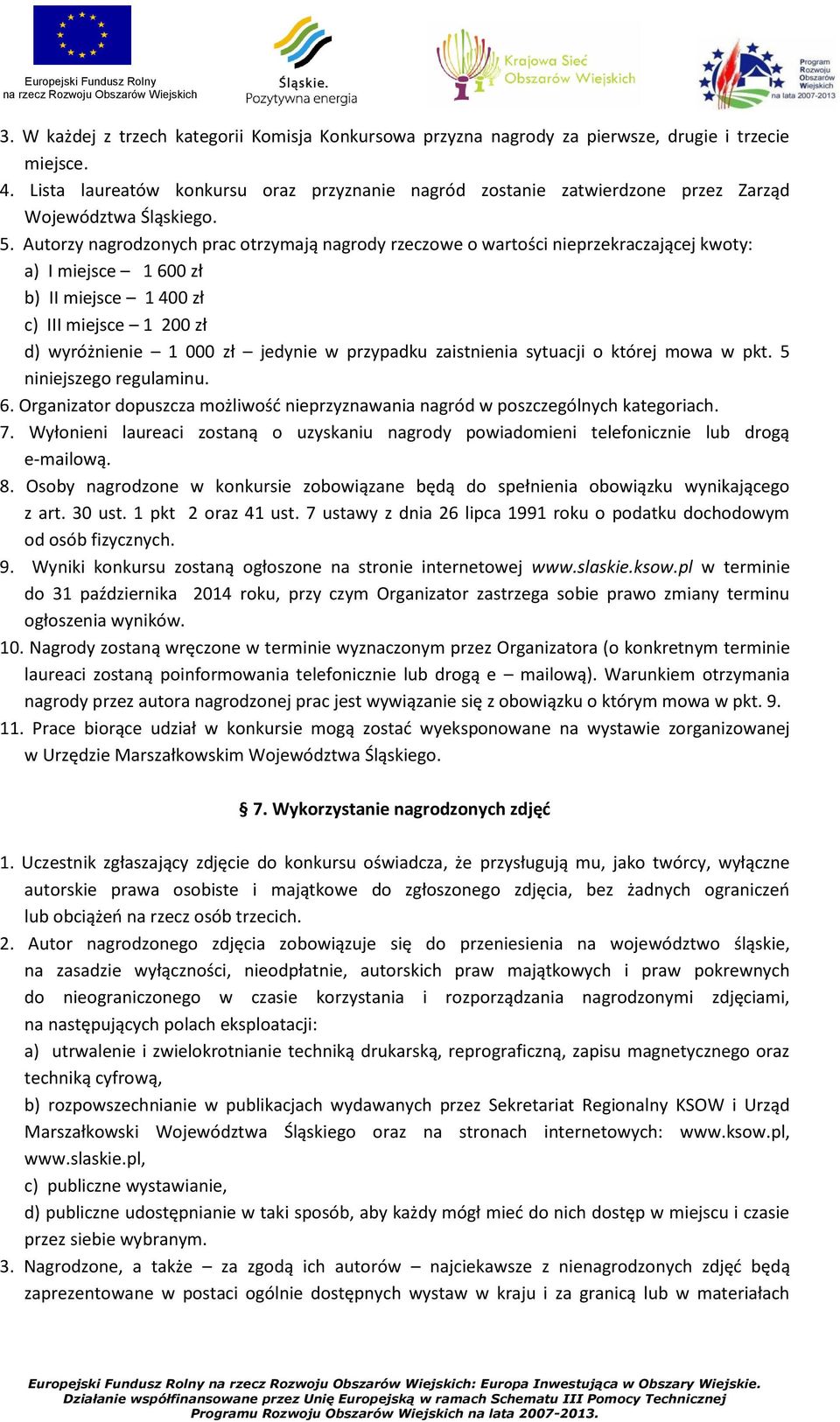 Autorzy nagrodzonych prac otrzymają nagrody rzeczowe o wartości nieprzekraczającej kwoty: a) I miejsce 1 600 zł b) II miejsce 1 400 zł c) III miejsce 1 200 zł d) wyróżnienie 1 000 zł jedynie w