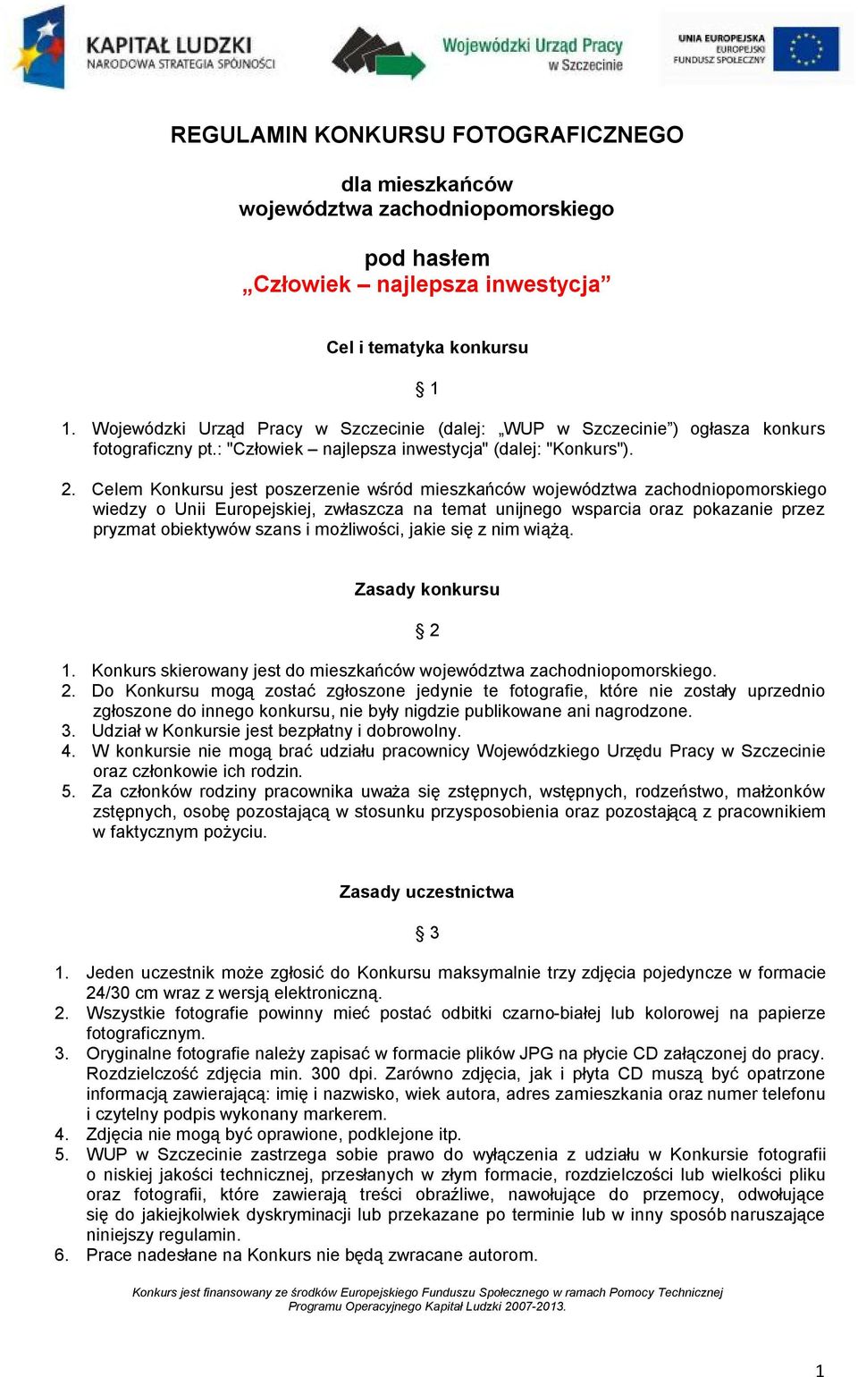 Celem Konkursu jest poszerzenie wśród mieszkańców województwa zachodniopomorskiego wiedzy o Unii Europejskiej, zwłaszcza na temat unijnego wsparcia oraz pokazanie przez pryzmat obiektywów szans i