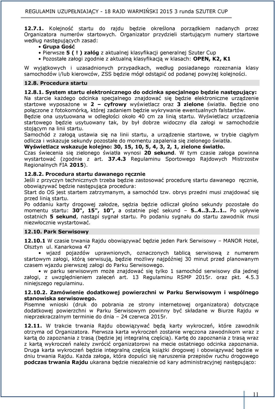 ) załóg z aktualnej klasyfikacji generalnej Szuter Cup Pozostałe załogi zgodnie z aktualną klasyfikacją w klasach: OPEN, K2, K1 W wyjątkowych i uzasadnionych przypadkach, według posiadanego