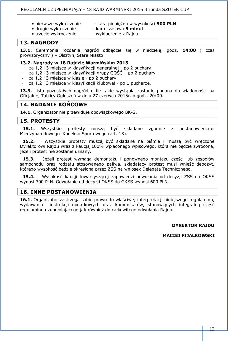 Nagrody w 18 Rajdzie Warmińskim 2015 - za 1,2 i 3 miejsce w klasyfikacji generalnej - po 2 puchary - za 1,2 i 3 miejsce w klasyfikacji grupy GOŚĆ po 2 puchary - za 1,2 i 3 miejsce w klasie - po 2