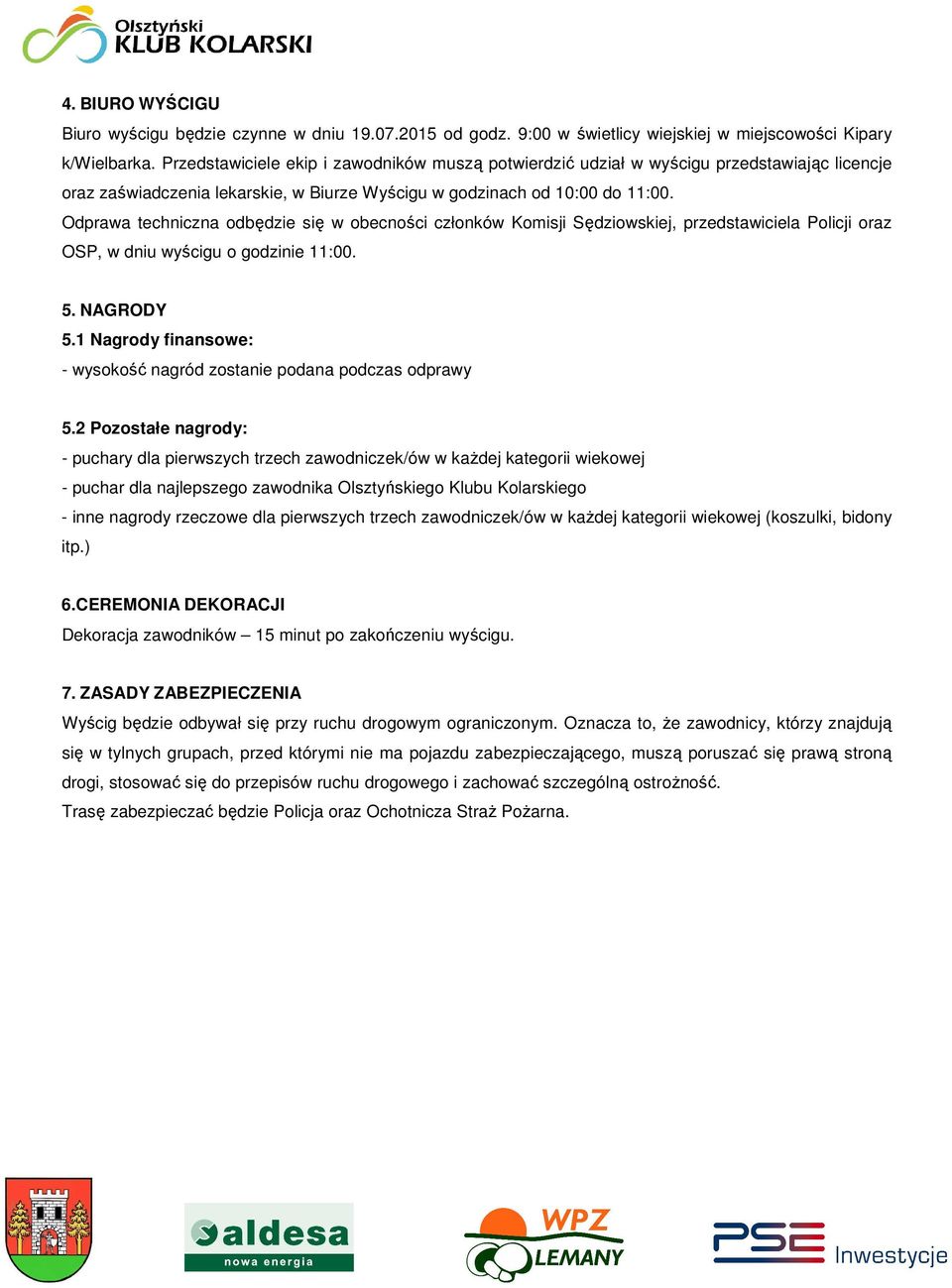Odprawa techniczna odbędzie się w obecności członków Komisji Sędziowskiej, przedstawiciela Policji oraz OSP, w dniu wyścigu o godzinie 11:00. 5. NAGRODY 5.