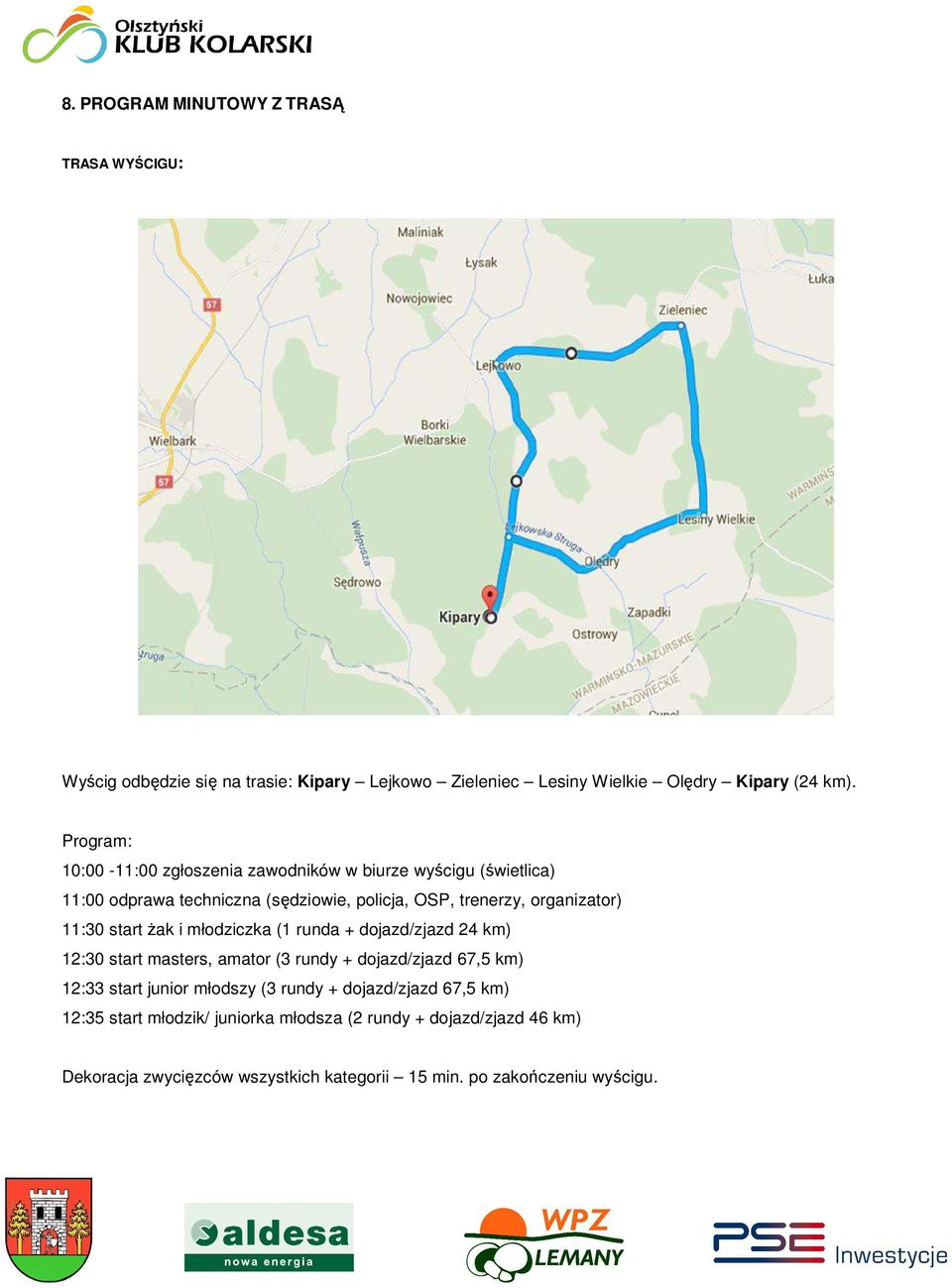 start żak i młodziczka (1 runda + dojazd/zjazd 24 km) 12:30 start masters, amator (3 rundy + dojazd/zjazd 67,5 km) 12:33 start junior młodszy (3 rundy
