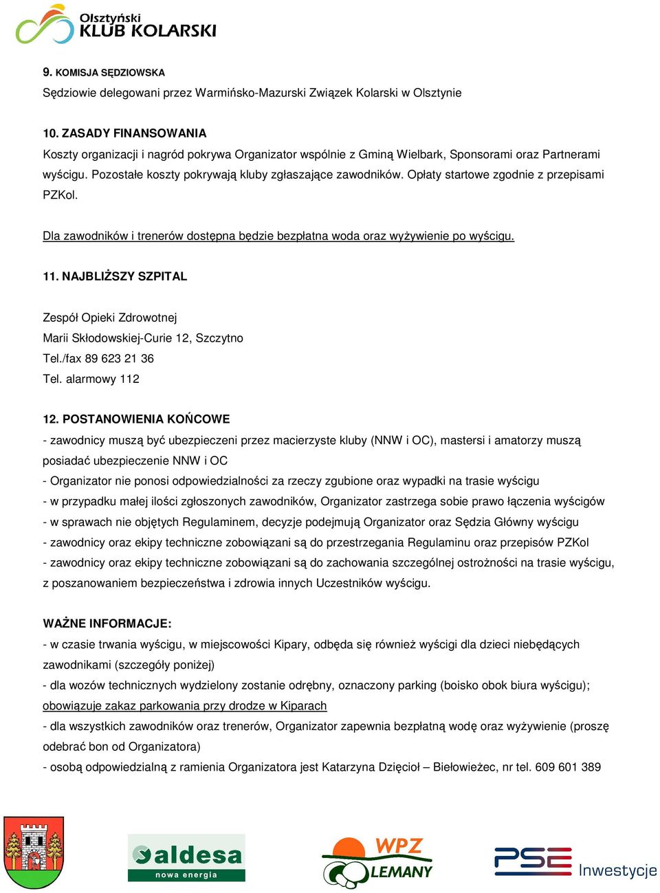 Opłaty startowe zgodnie z przepisami PZKol. Dla zawodników i trenerów dostępna będzie bezpłatna woda oraz wyżywienie po wyścigu. 11.