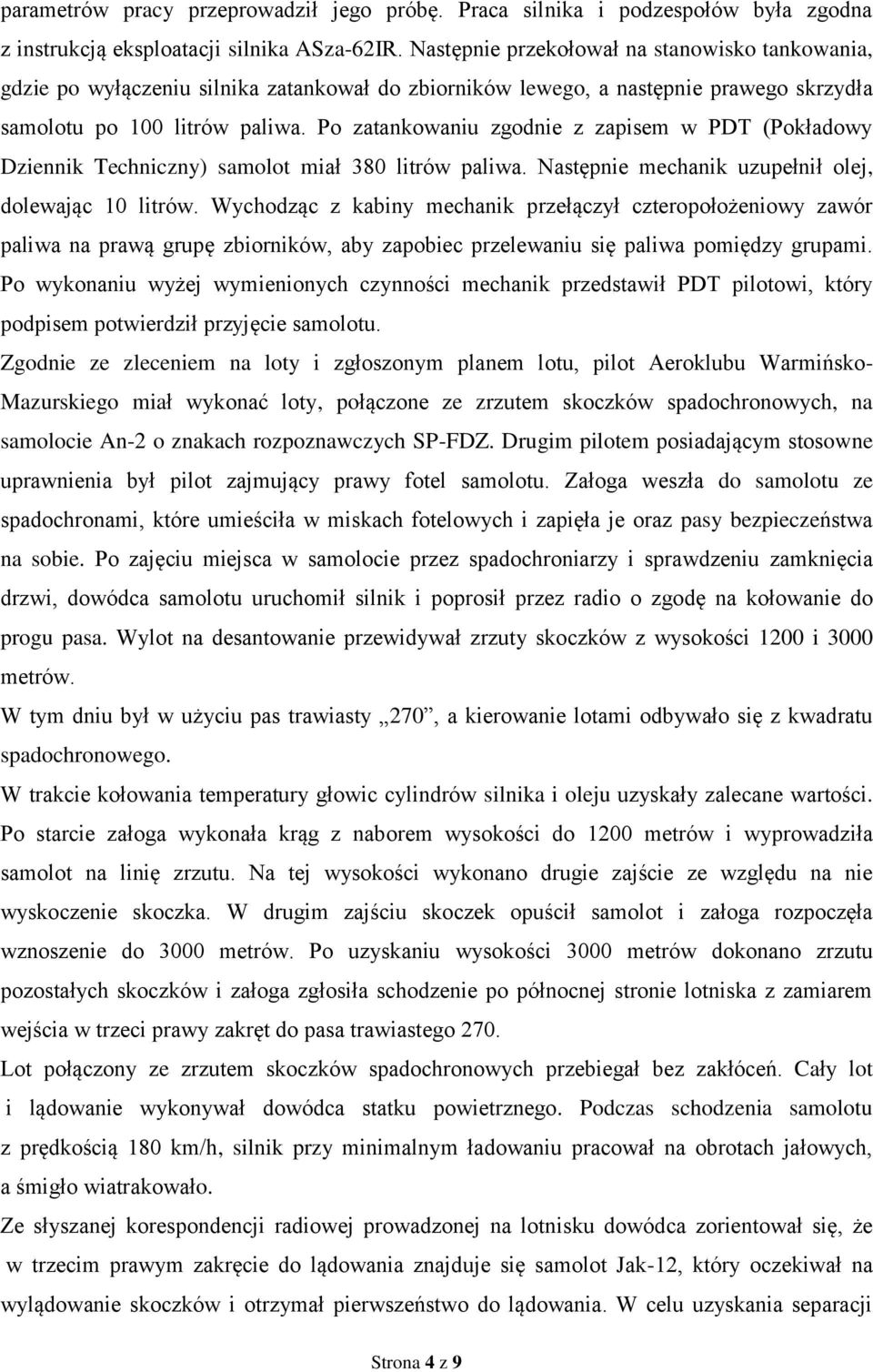 Po zatankowaniu zgodnie z zapisem w PDT (Pokładowy Dziennik Techniczny) samolot miał 380 litrów paliwa. Następnie mechanik uzupełnił olej, dolewając 10 litrów.