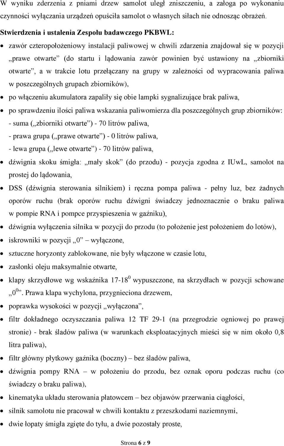 ustawiony na zbiorniki otwarte, a w trakcie lotu przełączany na grupy w zależności od wypracowania paliwa w poszczególnych grupach zbiorników), po włączeniu akumulatora zapaliły się obie lampki