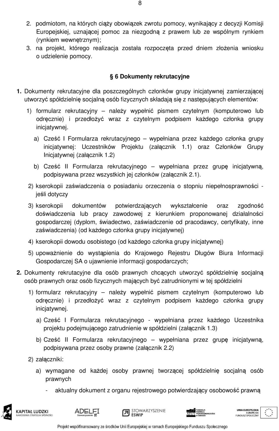 Dokumenty rekrutacyjne dla poszczególnych członków grupy inicjatywnej zamierzającej utworzyć spółdzielnię socjalną osób fizycznych składają się z następujących elementów: 1) formularz rekrutacyjny