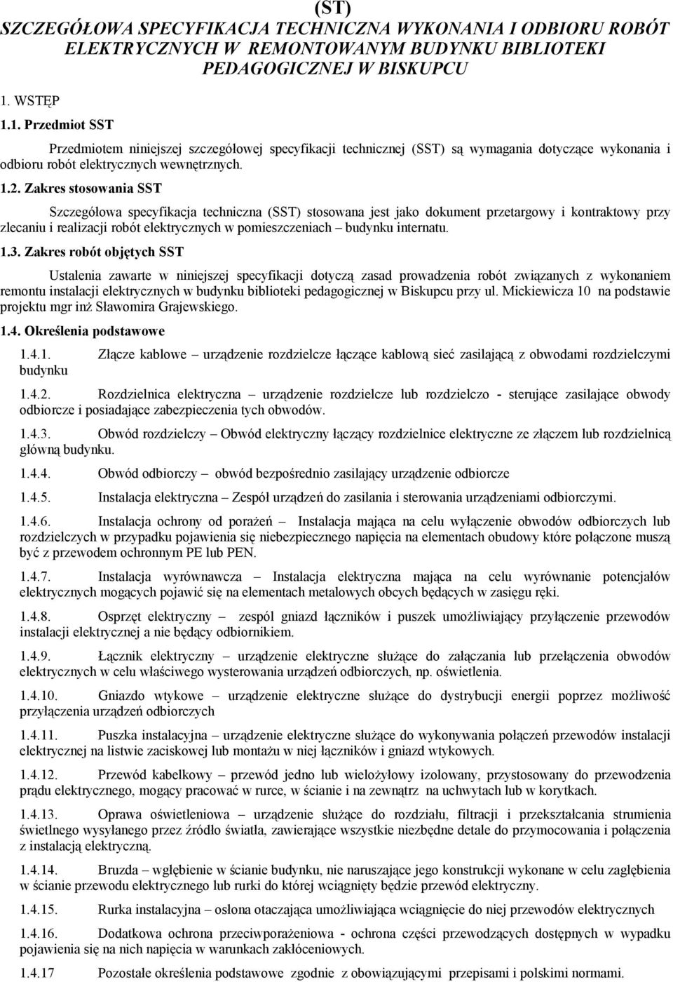 Zakres stosowania SST Szczegółowa specyfikacja techniczna (SST) stosowana jest jako dokument przetargowy i kontraktowy przy zlecaniu i realizacji robót elektrycznych w pomieszczeniach budynku
