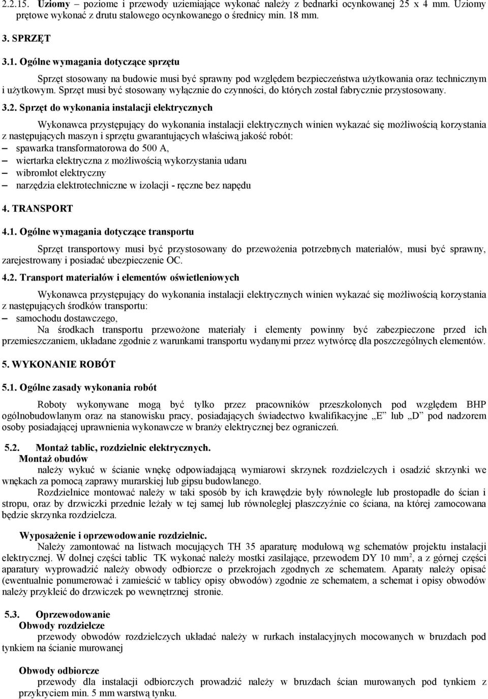 Sprzęt do wykonania instalacji elektrycznych Wykonawca przystępujący do wykonania instalacji elektrycznych winien wykazać się możliwością korzystania z następujących maszyn i sprzętu gwarantujących