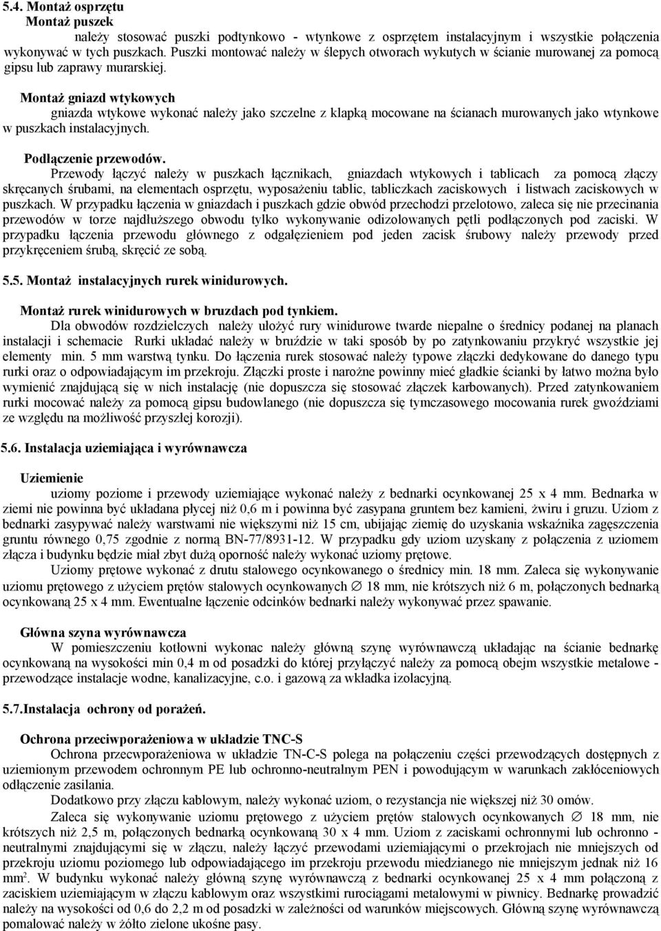 Montaż gniazd wtykowych gniazda wtykowe wykonać należy jako szczelne z klapką mocowane na ścianach murowanych jako wtynkowe w puszkach instalacyjnych. Podłączenie przewodów.
