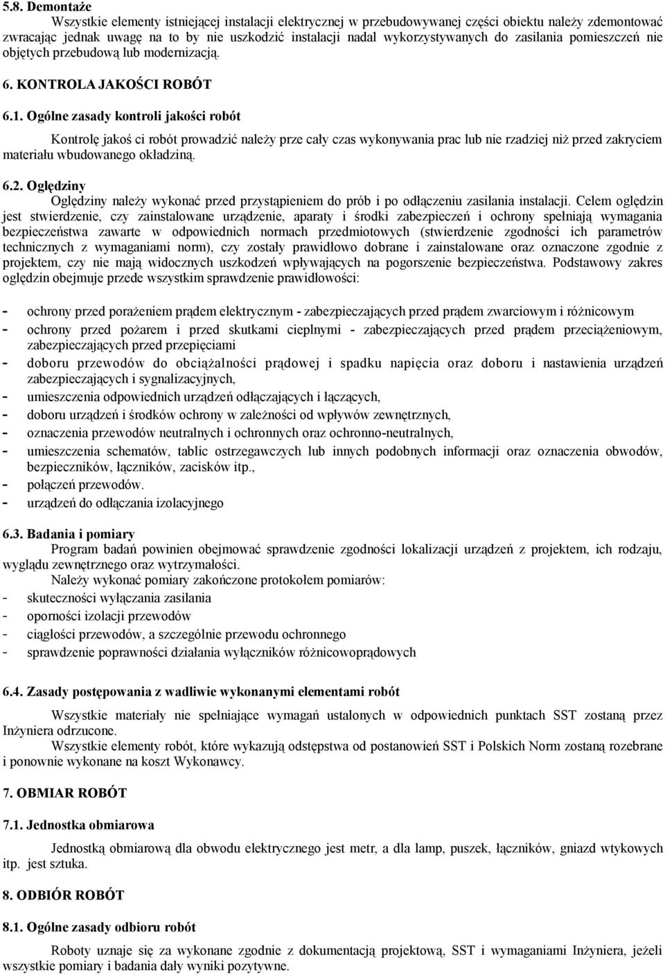 Ogólne zasady kontroli jakości robót Kontrolę jakoś ci robót prowadzić należy prze cały czas wykonywania prac lub nie rzadziej niż przed zakryciem materiału wbudowanego okładziną. 6.2.