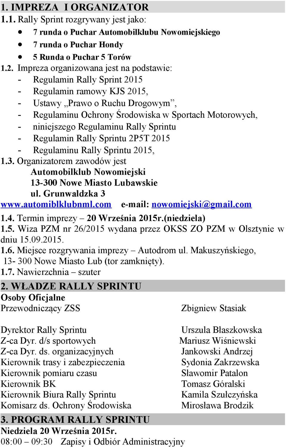 niniejszego Regulaminu Rally Sprintu - Regulamin Rally Sprintu 2P5T 2015 - Regulaminu Rally Sprintu 2015, 1.3. Organizatorem zawodów jest Automobilklub Nowomiejski 13-300 Nowe Miasto Lubawskie ul.