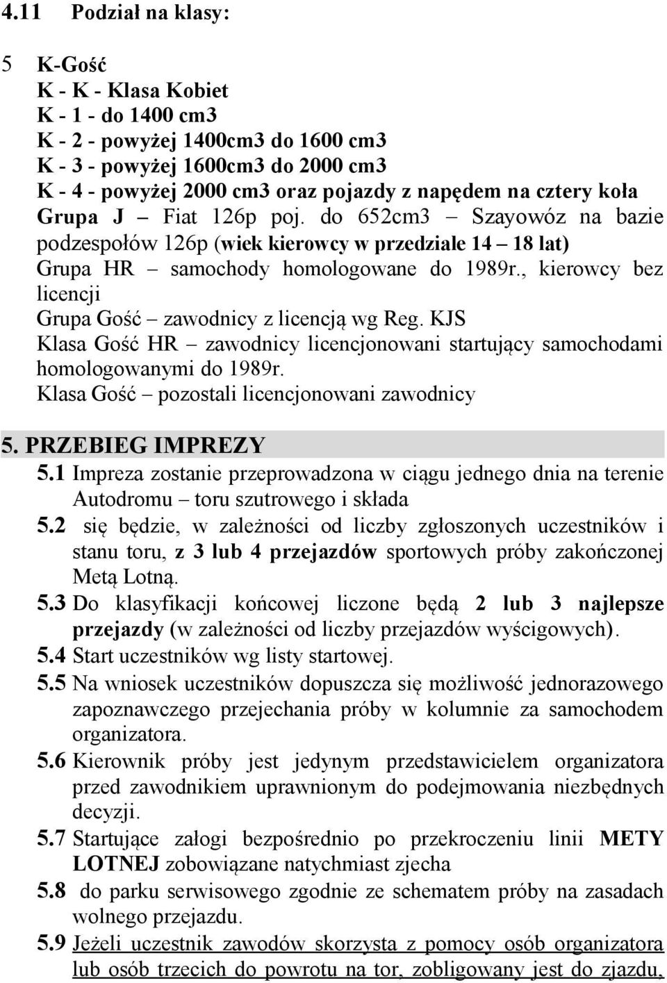 , kierowcy bez licencji Grupa Gość zawodnicy z licencją wg Reg. KJS Klasa Gość HR zawodnicy licencjonowani startujący samochodami homologowanymi do 1989r.