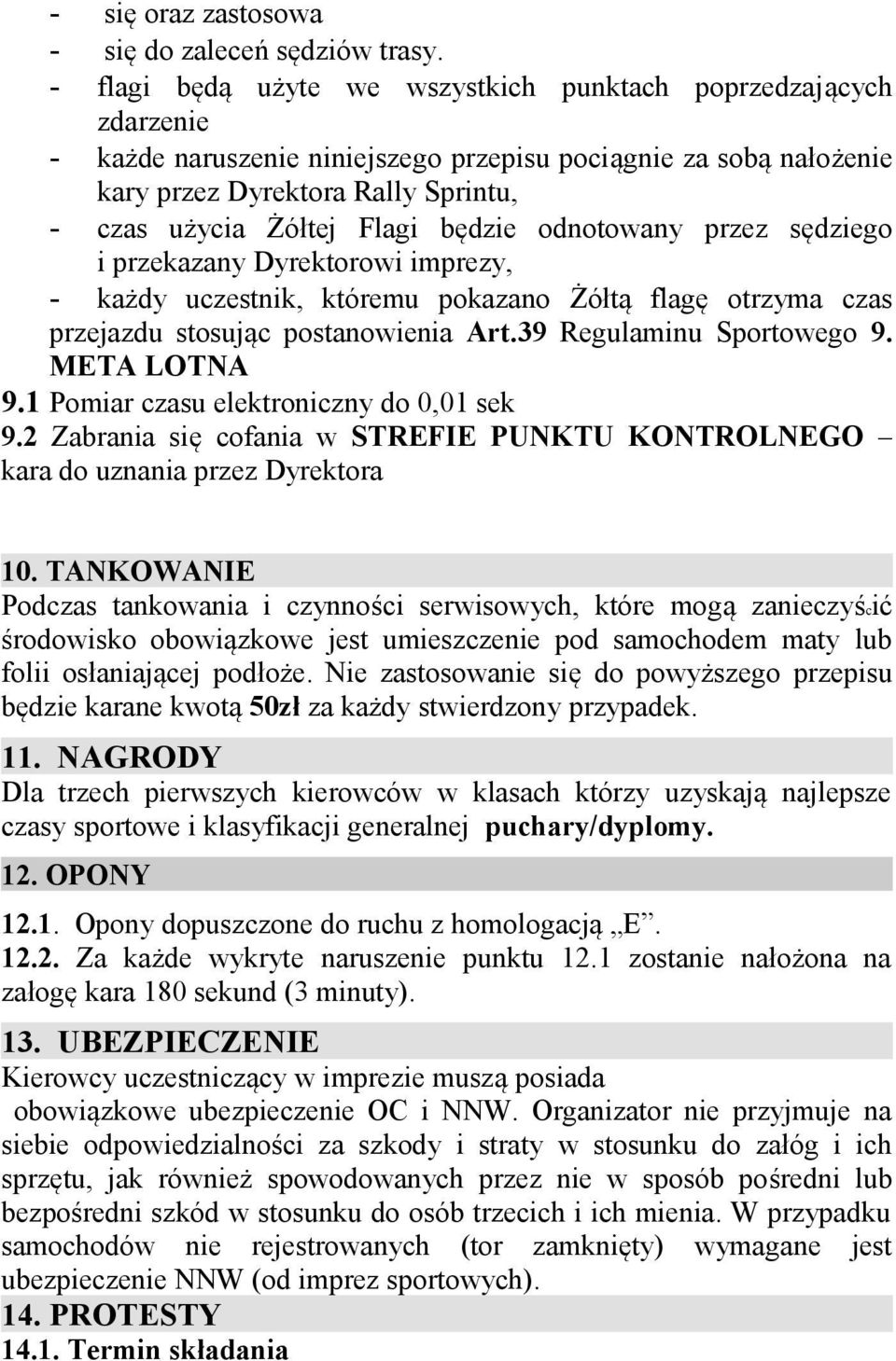 będzie odnotowany przez sędziego i przekazany Dyrektorowi imprezy, - każdy uczestnik, któremu pokazano Żółtą flagę otrzyma czas przejazdu stosując postanowienia Art.39 Regulaminu Sportowego 9.