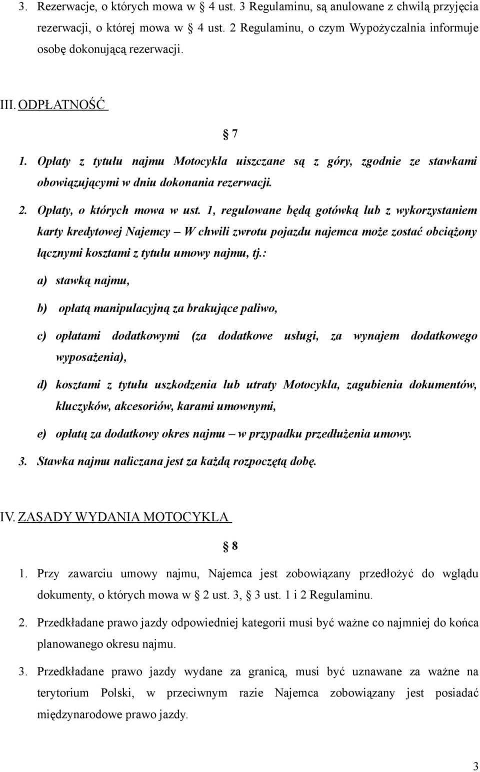 1, regulowane będą gotówką lub z wykorzystaniem karty kredytowej Najemcy W chwili zwrotu pojazdu najemca może zostać obciążony łącznymi kosztami z tytułu umowy najmu, tj.