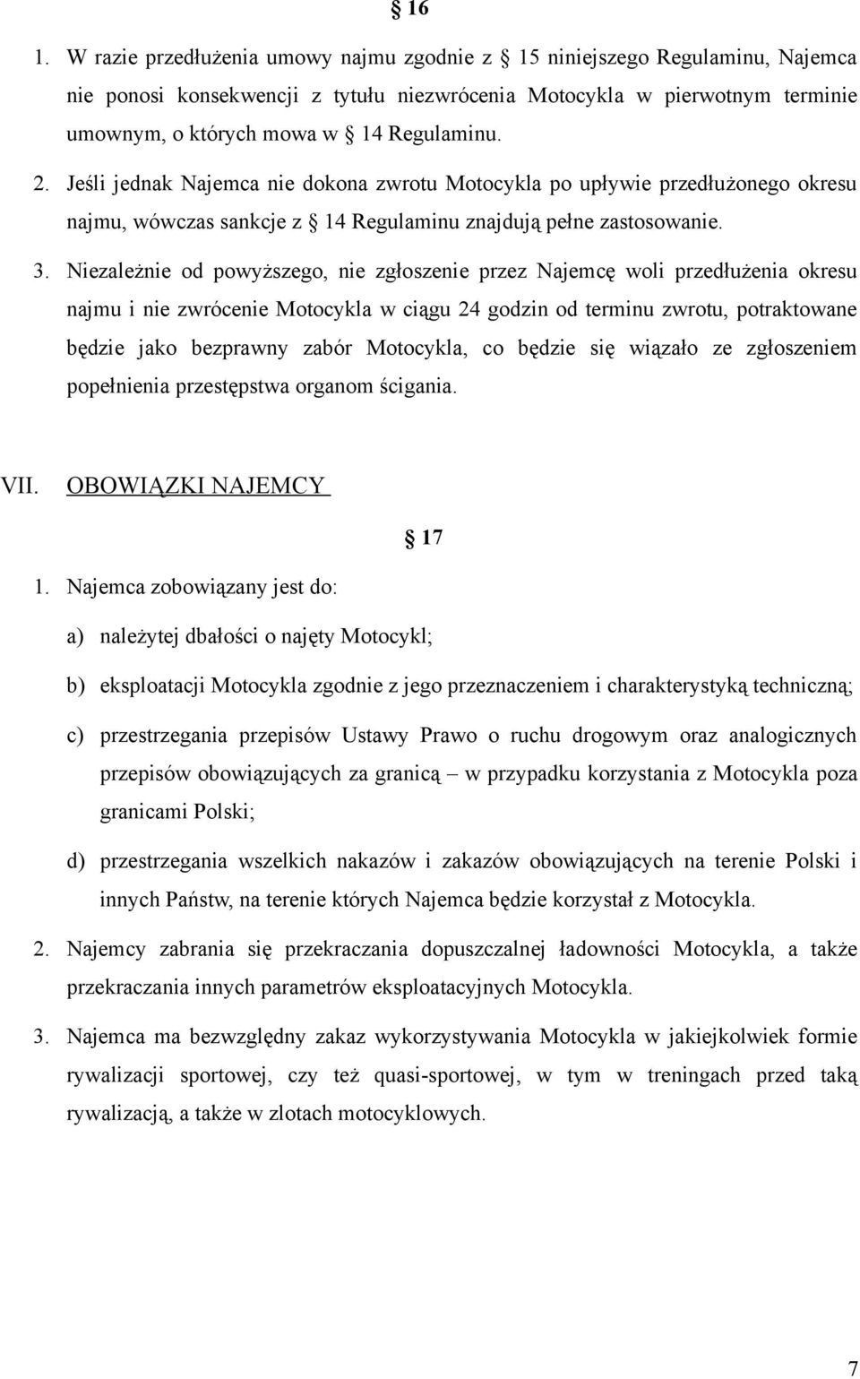 Niezależnie od powyższego, nie zgłoszenie przez Najemcę woli przedłużenia okresu najmu i nie zwrócenie Motocykla w ciągu 24 godzin od terminu zwrotu, potraktowane będzie jako bezprawny zabór