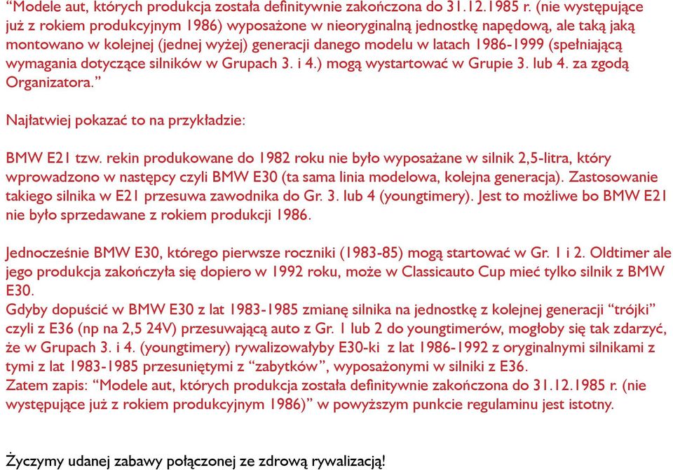 (spełniającą wymagania dotyczące silników w Grupach 3. i 4.) mogą wystartować w Grupie 3. lub 4. za zgodą Organizatora. Najłatwiej pokazać to na przykładzie: BMW E21 tzw.