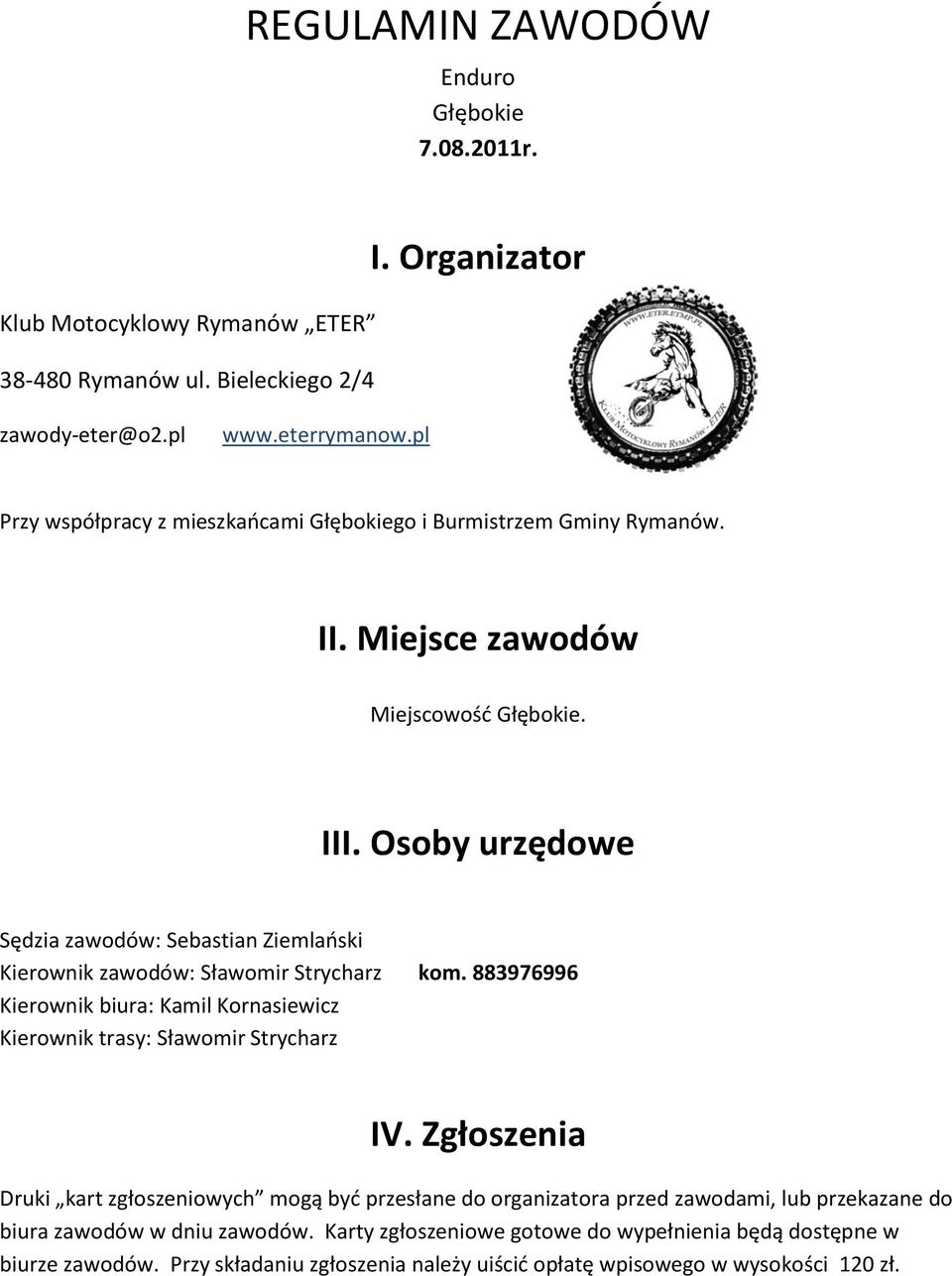 Osoby urzędowe Sędzia zawodów: Sebastian Ziemlaoski Kierownik zawodów: Sławomir Strycharz kom. 883976996 Kierownik biura: Kamil Kornasiewicz Kierownik trasy: Sławomir Strycharz IV.