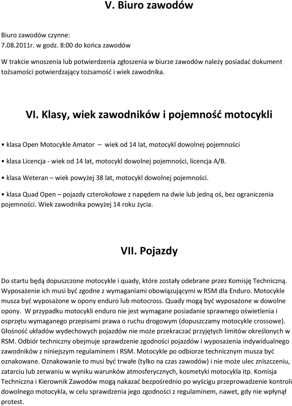 Klasy, wiek zawodników i pojemnośd motocykli klasa Open Motocykle Amator wiek od 14 lat, motocykl dowolnej pojemności klasa Licencja - wiek od 14 lat, motocykl dowolnej pojemności, licencja A/B.