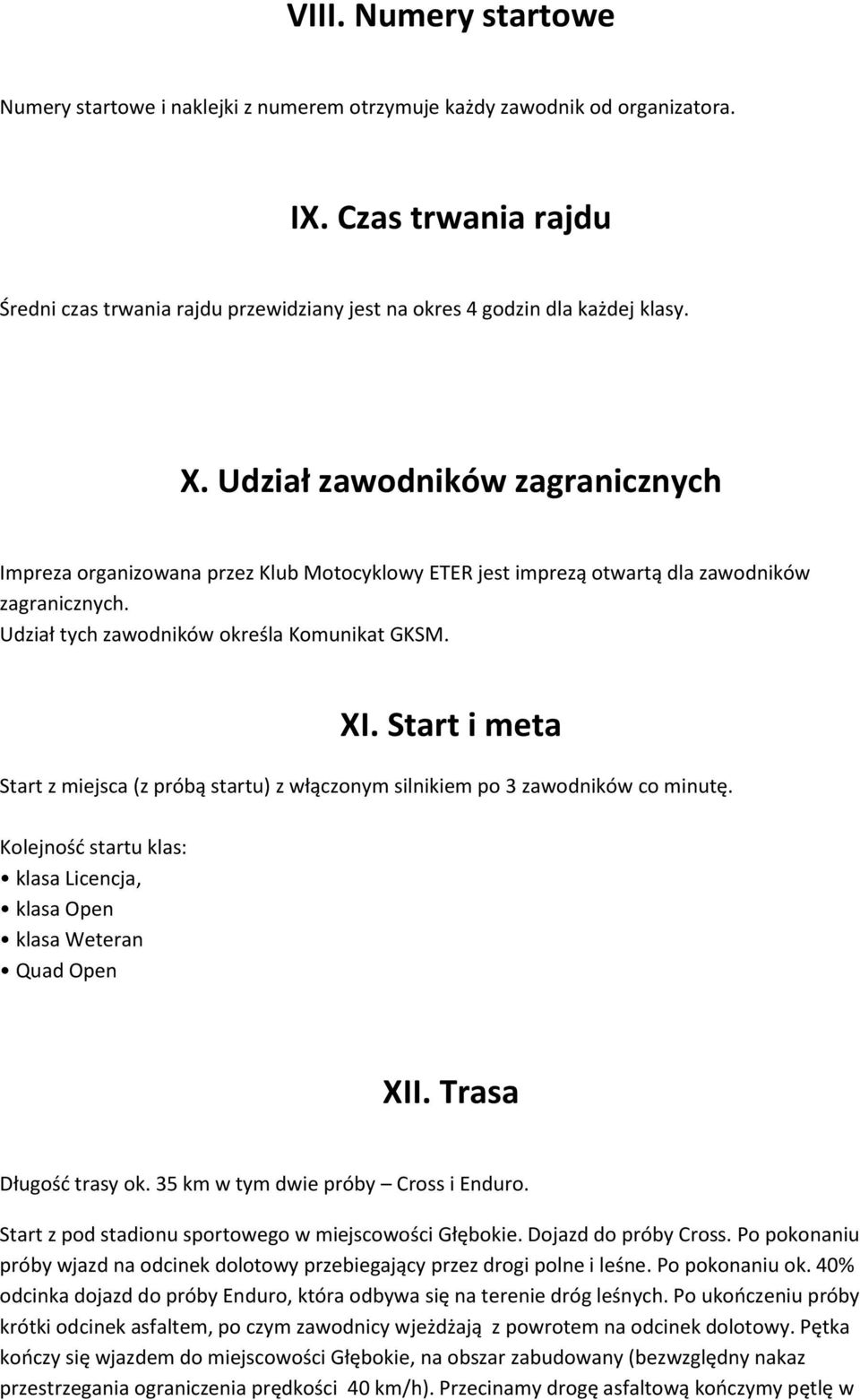 Udział zawodników zagranicznych Impreza organizowana przez Klub Motocyklowy ETER jest imprezą otwartą dla zawodników zagranicznych. Udział tych zawodników określa Komunikat GKSM. XI.