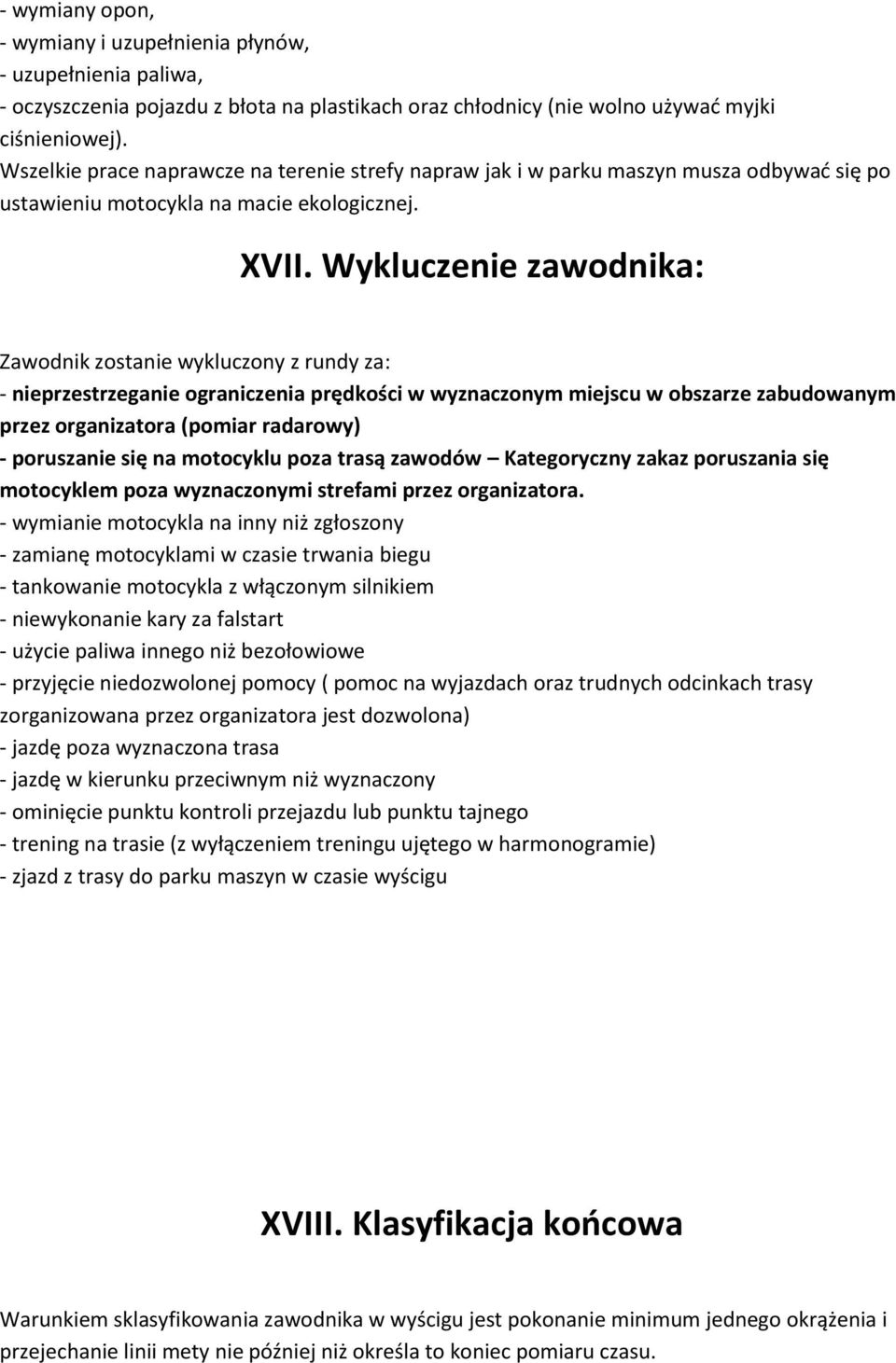 Wykluczenie zawodnika: Zawodnik zostanie wykluczony z rundy za: - nieprzestrzeganie ograniczenia prędkości w wyznaczonym miejscu w obszarze zabudowanym przez organizatora (pomiar radarowy) -
