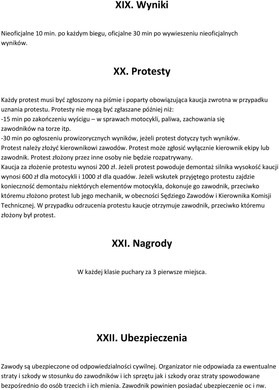 Protesty nie mogą byd zgłaszane później niż: -15 min po zakooczeniu wyścigu w sprawach motocykli, paliwa, zachowania się zawodników na torze itp.
