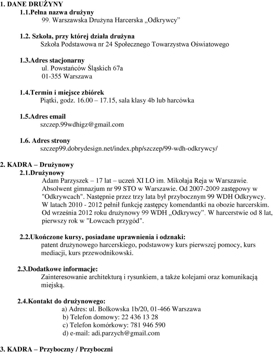 dobrydesign.net/index.php/szczep/99-wdh-odkrywcy/ 2. KADRA Drużynowy 2.1.Drużynowy Adam Parzyszek 17 lat uczeń XI LO im. Mikołaja Reja w Warszawie. Absolwent gimnazjum nr 99 STO w Warszawie.