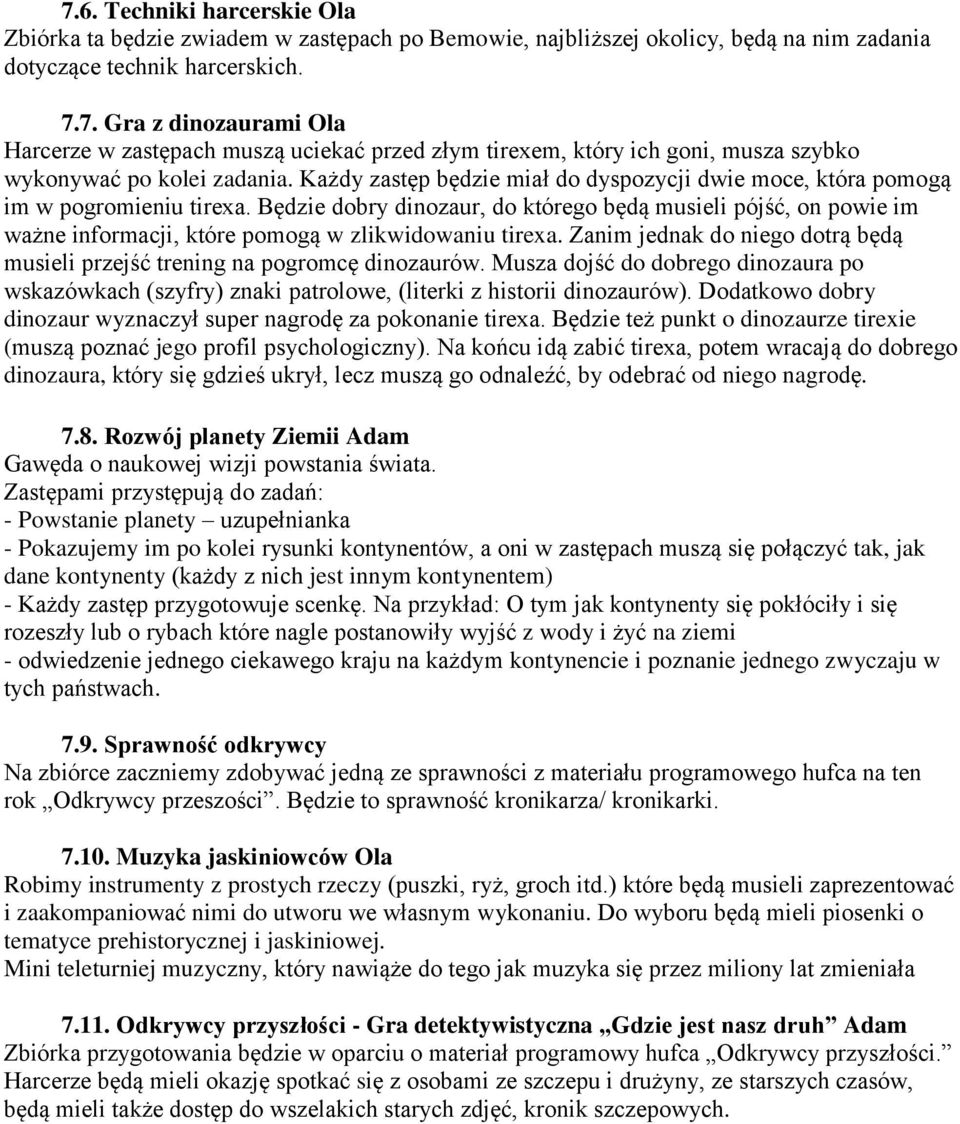 Będzie dobry dinozaur, do którego będą musieli pójść, on powie im ważne informacji, które pomogą w zlikwidowaniu tirexa.