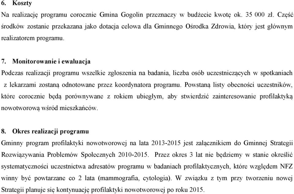 Monitorowanie i ewaluacja Podczas realizacji programu wszelkie zgłoszenia na badania, liczba osób uczestniczących w spotkaniach z lekarzami zostaną odnotowane przez koordynatora programu.