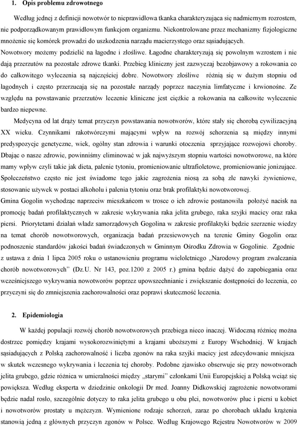 Łagodne charakteryzują się powolnym wzrostem i nie dają przerzutów na pozostałe zdrowe tkanki.