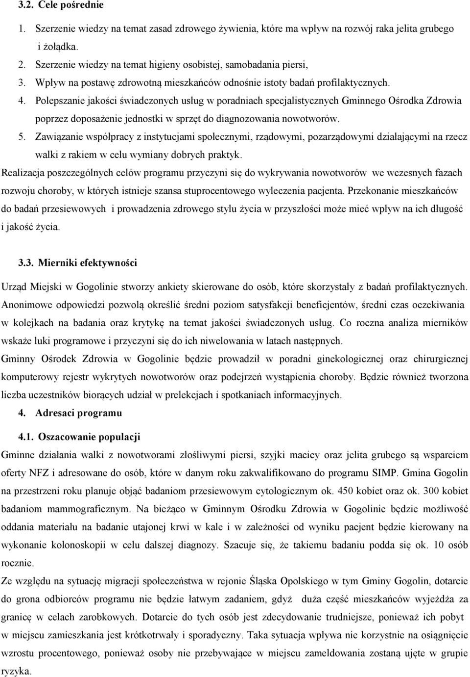 Polepszanie jakości świadczonych usług w poradniach specjalistycznych Gminnego Ośrodka Zdrowia poprzez doposażenie jednostki w sprzęt do diagnozowania nowotworów. 5.