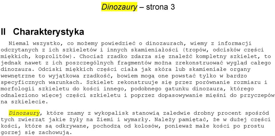 Odciski miękkich części ciała jak skóra lub skamieniałe organy wewnętrzne to wyjątkowa rzadkość, bowiem mogą one powstać tylko w bardzo specyficznych warunkach.