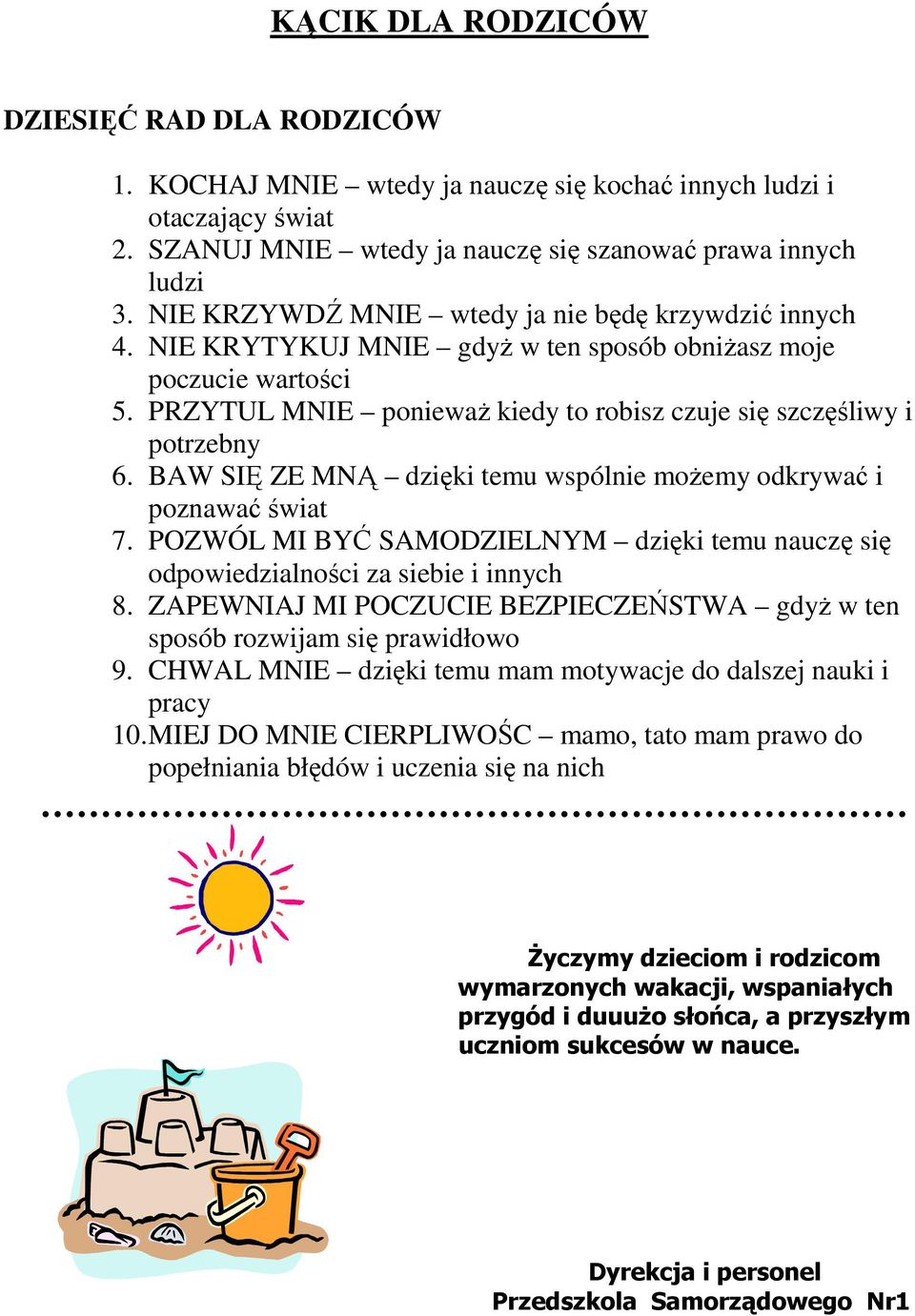 BAW SIĘ ZE MNĄ dzięki temu wspólnie możemy odkrywać i poznawać świat 7. POZWÓL MI BYĆ SAMODZIELNYM dzięki temu nauczę się odpowiedzialności za siebie i innych 8.