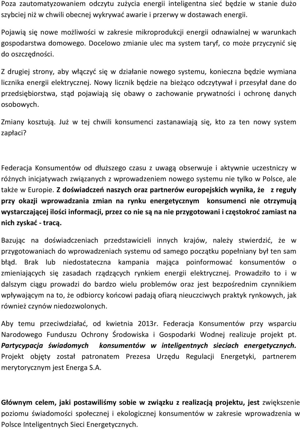 Z drugiej strony, aby włączyć się w działanie nowego systemu, konieczna będzie wymiana licznika energii elektrycznej.