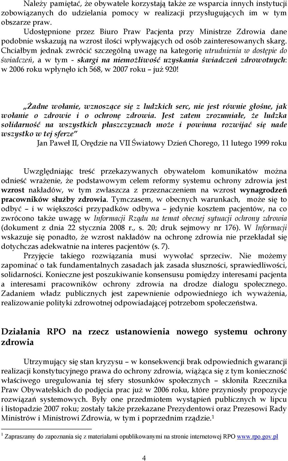 Chciałbym jednak zwrócić szczególną uwagę na kategorię utrudnienia w dostępie do świadczeń, a w tym - skargi na niemożliwość uzyskania świadczeń zdrowotnych: w 2006 roku wpłynęło ich 568, w 2007 roku