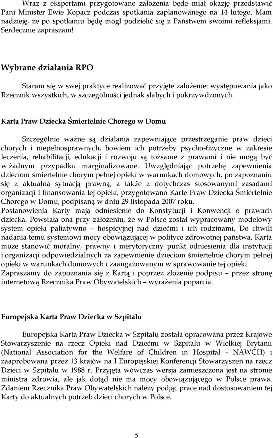 Wybrane działania RPO Staram się w swej praktyce realizować przyjęte założenie: występowania jako Rzecznik wszystkich, w szczególności jednak słabych i pokrzywdzonych.