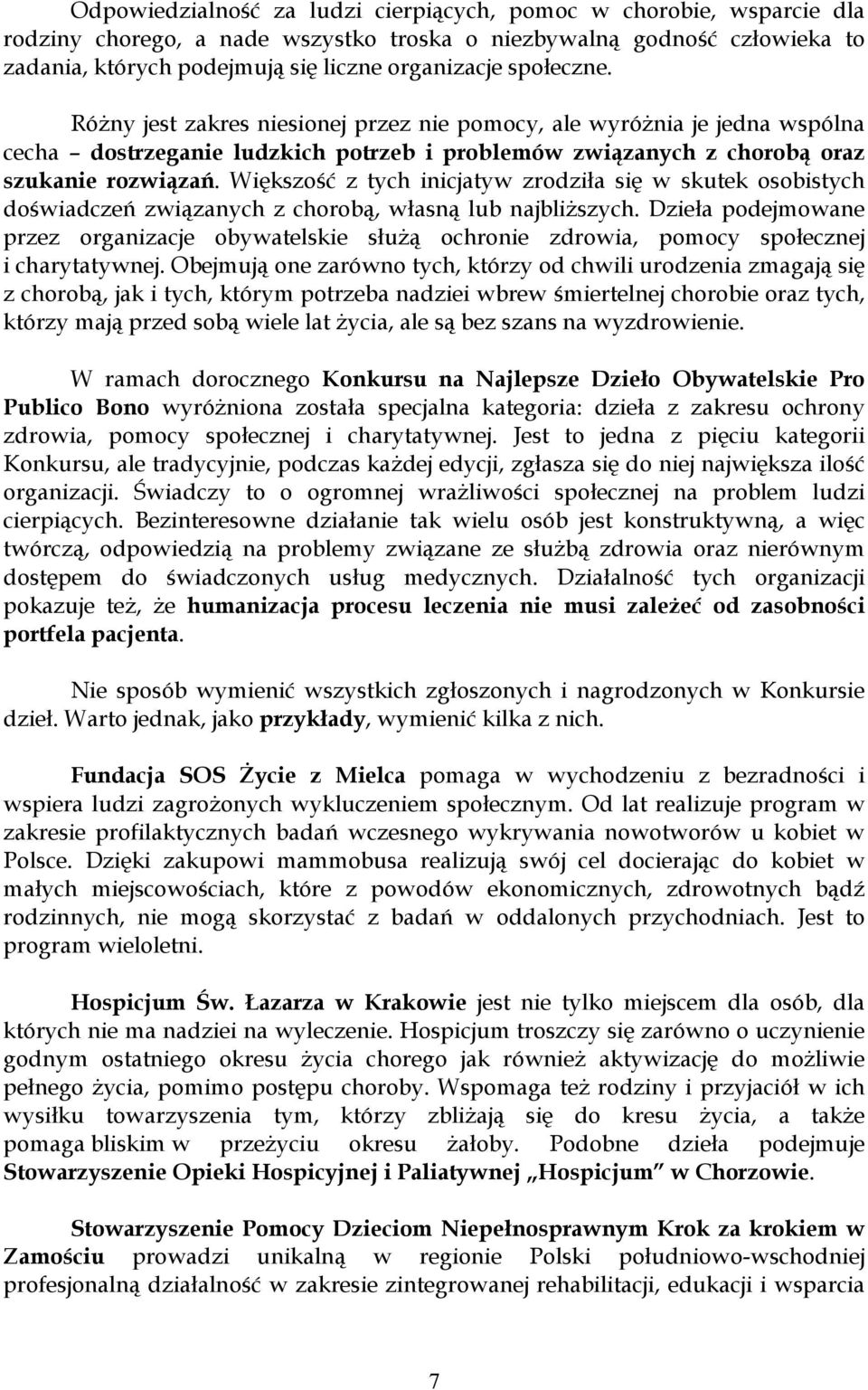 Większość z tych inicjatyw zrodziła się w skutek osobistych doświadczeń związanych z chorobą, własną lub najbliższych.